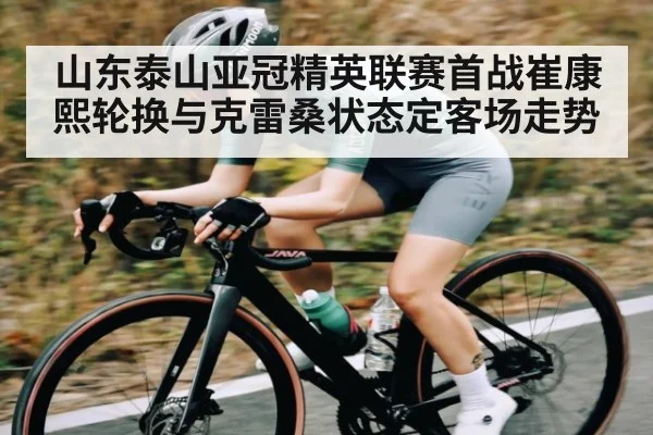 山东泰山亚冠精英联赛首战崔康熙轮换与克雷桑状态定客场走势