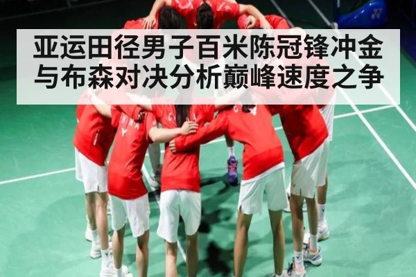 亚运田径男子百米陈冠锋冲金与布森对决分析巅峰速度之争