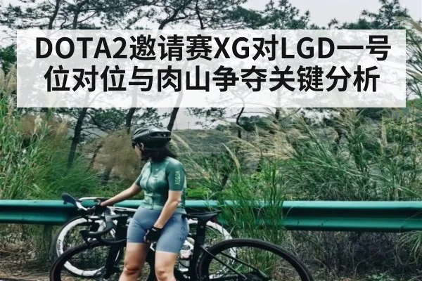 DOTA2邀请赛XG对LGD一号位对位与肉山争夺关键分析